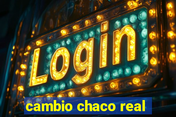 cambio chaco real